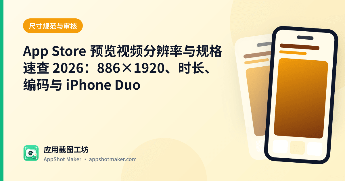 App Store 预览视频分辨率与规格速查 2026:886×1920、时长、编码与 iPhone Duo