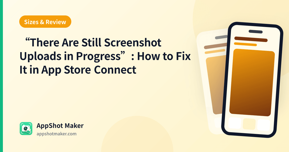“There Are Still Screenshot Uploads in Progress”: How to Fix It in App Store Connect